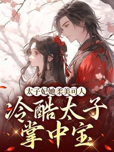 太子妃她柔美可人:冷酷太子掌中宝