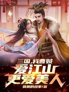 三国,我曹贼,爱江山更爱美人!