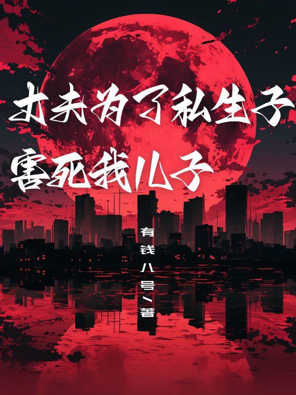 丈夫为了私生子，害死我儿子