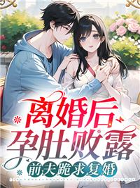 离婚后孕肚败露,前夫跪求复婚