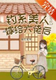 钓系美人嫁给大佬后[年代]家属院的漂亮媳妇重生了[六零]