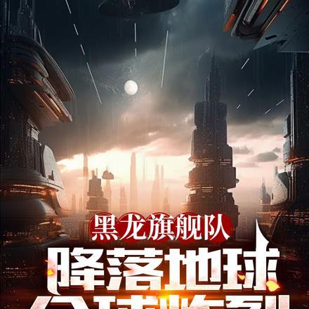 黑龙旗舰队降落地球,全球炸裂