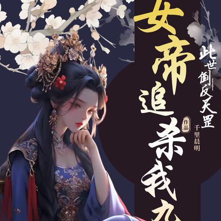 女帝追杀我九世,此世倒反天罡!