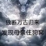 独断万古归来,发现母亲住狗窝