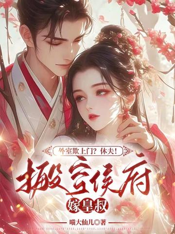 外室欺上门?休夫!搬空侯府嫁皇叔