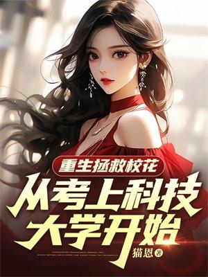 重生拯救校花,从考上科技大学开始