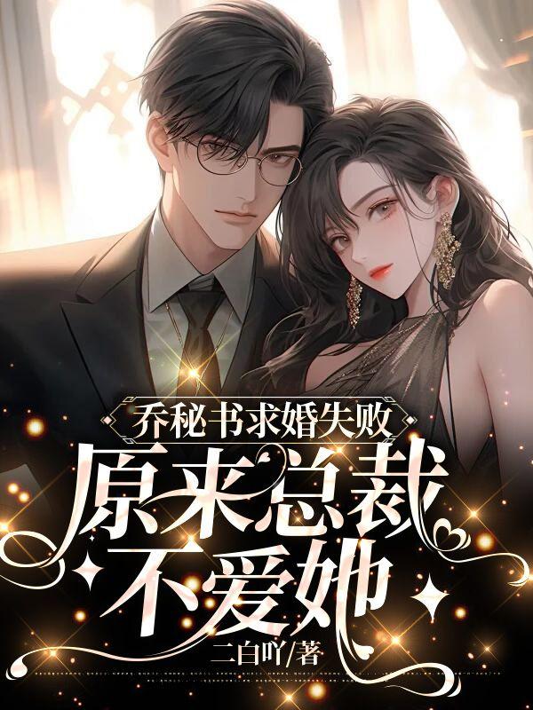 乔秘书求婚失败,原来总裁不爱她