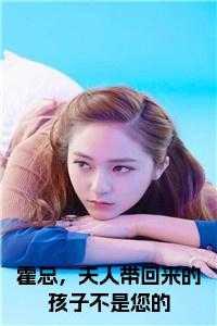 霍总,夫人带回来的孩子不是您的全文下载