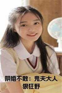 阴婚不散:鬼夫大人狠狂野免费