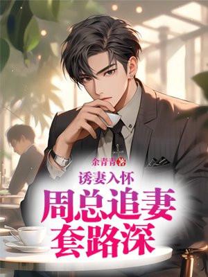 诱妻入怀:周总追妻套路深!